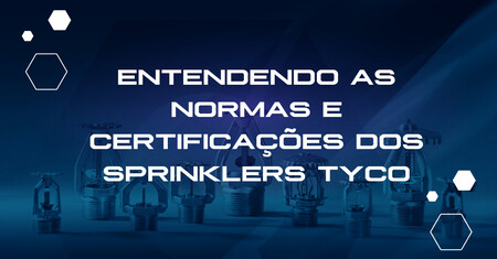 Imagem com fundo azul e o texto "Segurança Contra Incêndios: Entendendo os Padrões e Certificações dos Sprinklers Tyco"