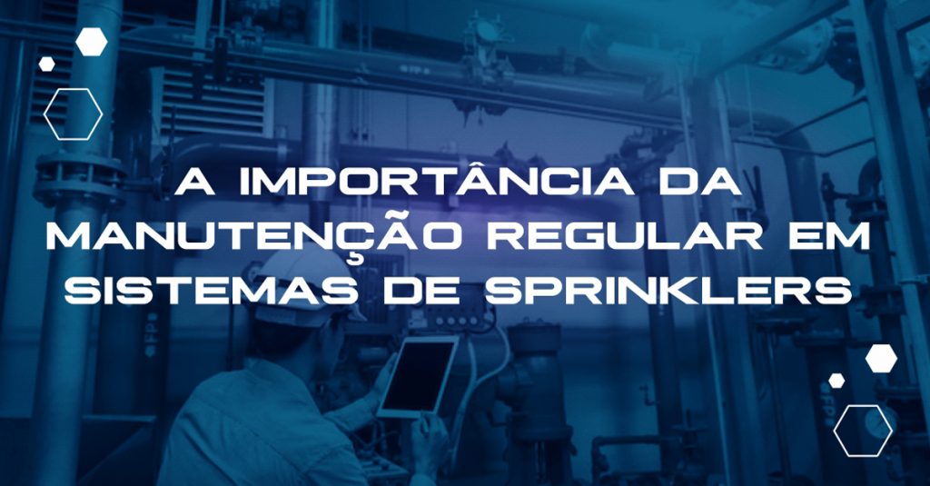 A importância da manutenção regular em sistemas de sprinklers